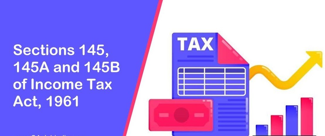 Sections 145, 145A, and 145B of the Income Tax Act: A Complete Guidance